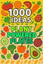 1000 Ideas Plant-Powered Plates