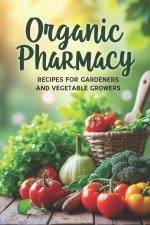Organic Pharmacy Recipes for Gardeners and Vegetable Growers
