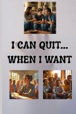 I Can Quit.....When I Want