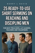 25 Ready-To-Use Short Sermons on Reaching and Discipling Men