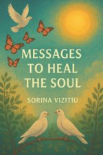 Messages to Heal the Soul A Sacred Journey of Light, Love and Divine Guidance