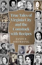 True Tales of Virginia City And the Comstock With Recipes
