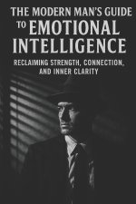 The Modern Man's Guide to Emotional Intelligence