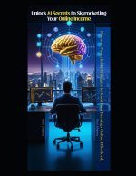 Unlock AI Secrets to Skyrocketing Your Online Income