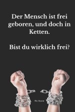 Der Mensch ist frei geboren, und doch in Ketten