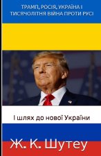 ТРАМП, РОСІЯ, УКРАЇНА І ТИСЯЧОЛІТНЯ ВІЙНА ПРОТИ РУСІ