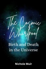 The Cosmic Whirlpool - Birth and Death in the Universe