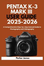 PENTAX K-3 MARK III USER GUIDE 2025-2026