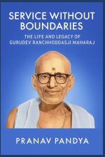SERVICE WITHOUT BOUNDARIES THE LIFE AND LEGACY OF GURUDEV RANCHHODDASJI MAHARAJ