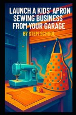 Launch a Kids' Apron Sewing Business from Your Garage