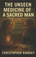 The Unseen Medicine of a Sacred Man