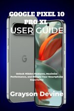 GOOGLE PIXEL 10 PRO XL USER GUIDE