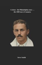 Cricket - the Philadelphia story . . . the 1909 tour of Jamaica
