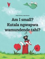 Am I small? Kutala ngwapwa wamundende tahi?