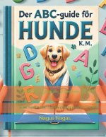 Der ABC-Guide für Hunde von K.M.