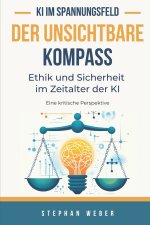 Der unsichtbare Kompass - Ethik und Sicherheit im Zeitalter der KI