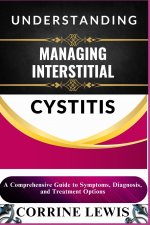 UNDERSTANDING AND MANAGING INTERSTITIAL CYSTITIS