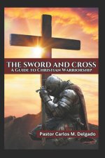 The Sword and Cross A Guide to Christian Warriorship