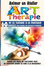 Animer un Atelier Art Thérapie 60 exercices pour explorer une multitude médiations