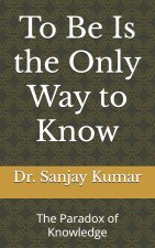 To Be Is the Only Way to Know