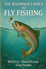 The Beginner's Bible to Fly Fishing