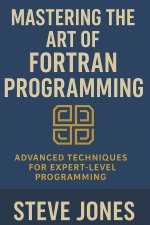 Mastering the Art of Fortran Programming