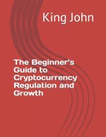 The Beginner's Guide to Cryptocurrency Regulation and Growth