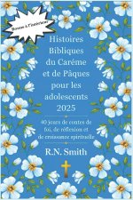 Histoires Bibliques du Carême et de Pâques pour les adolescents 2025
