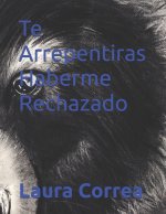 Te Arrepentiras Haberme Rechazado