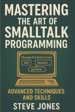 Mastering the Art of Smalltalk Programming