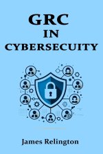 Governance, Risk, and Compliance (GRC) in Cybersecurity