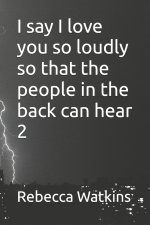 I say I love you so loudly so that the people in the back can hear 2