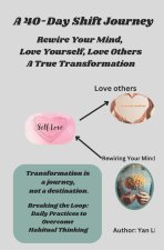 A 40-Day Shift Journey-Rewire Your Mind, Love Yourself, Love Others A True Transformation