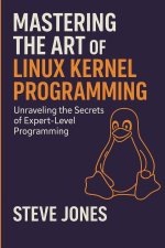 Mastering the Art of Linux Kernel Programming