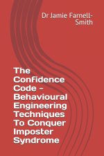 The Confidence Code - Behavioural Engineering Techniques To Conquer Imposter Syndrome