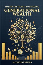 MASTER THE SECRETS TO BUILDING GENERATIONAL WEALTH