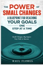 The Power of Small Changes A Blueprint for Reaching Your Goals One Step at a Time