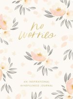 No Worries: An Inspirational Mindfulness Journal