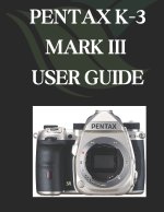 PENTAX K-3 MARK III USER GUIDE