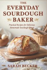 The Everyday Sourdough Baker