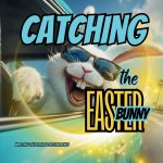 CATCHING THE EASTER BUNNY