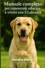 Manuale completo per conoscere, educare e vivere con il Labrador