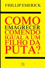 COMO EMAGRECER COMENDO IGUAL A UM FILHO DA PUTA?