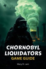 CHORNOBYL LIQUIDATORS GAME GUIDE