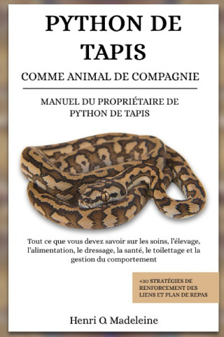 PYTHON DE TAPIS COMME ANIMAL DE COMPAGNIE - MANUEL DU PROPRIÉTAIRE DE PYTHON DE TAPIS