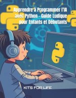 Apprendre à Programmer l'IA avec Python - Guide Ludique pour Enfants et Débutants