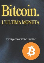 Bitcoin. L'Ultima Moneta