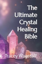 The Ultimate Crystal Healing Bible