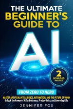 The Ultimate Beginner's Guide to AI
