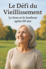 Le Défi du Vieillissement - Le Sens et le Bonheur Après 60 Ans